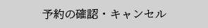 予約の確認・キャンセル